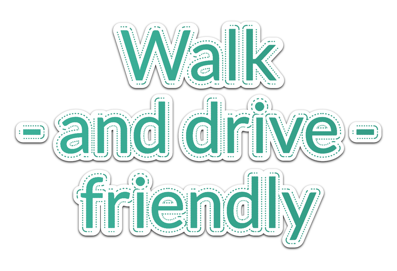 Walk - and drive- friendly